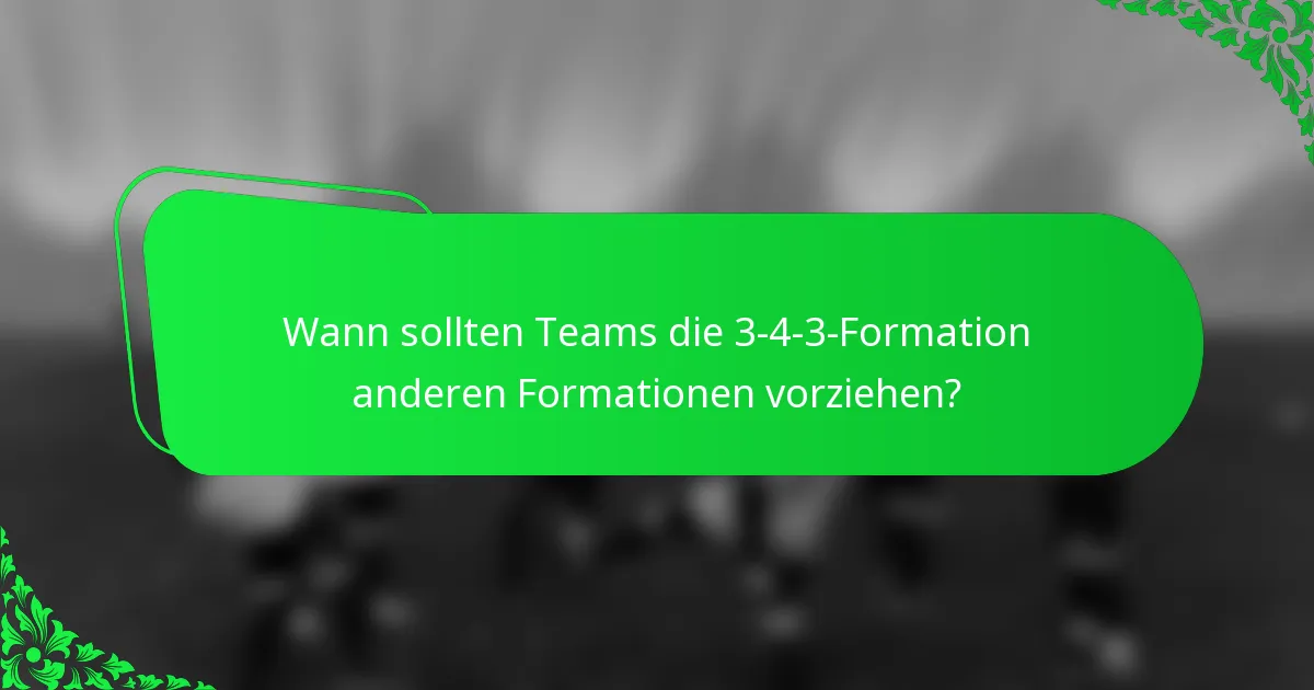 Wann sollten Teams die 3-4-3-Formation anderen Formationen vorziehen?