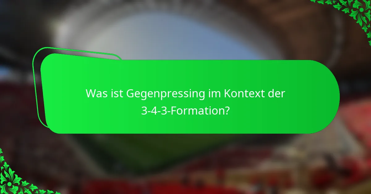 Was ist Gegenpressing im Kontext der 3-4-3-Formation?