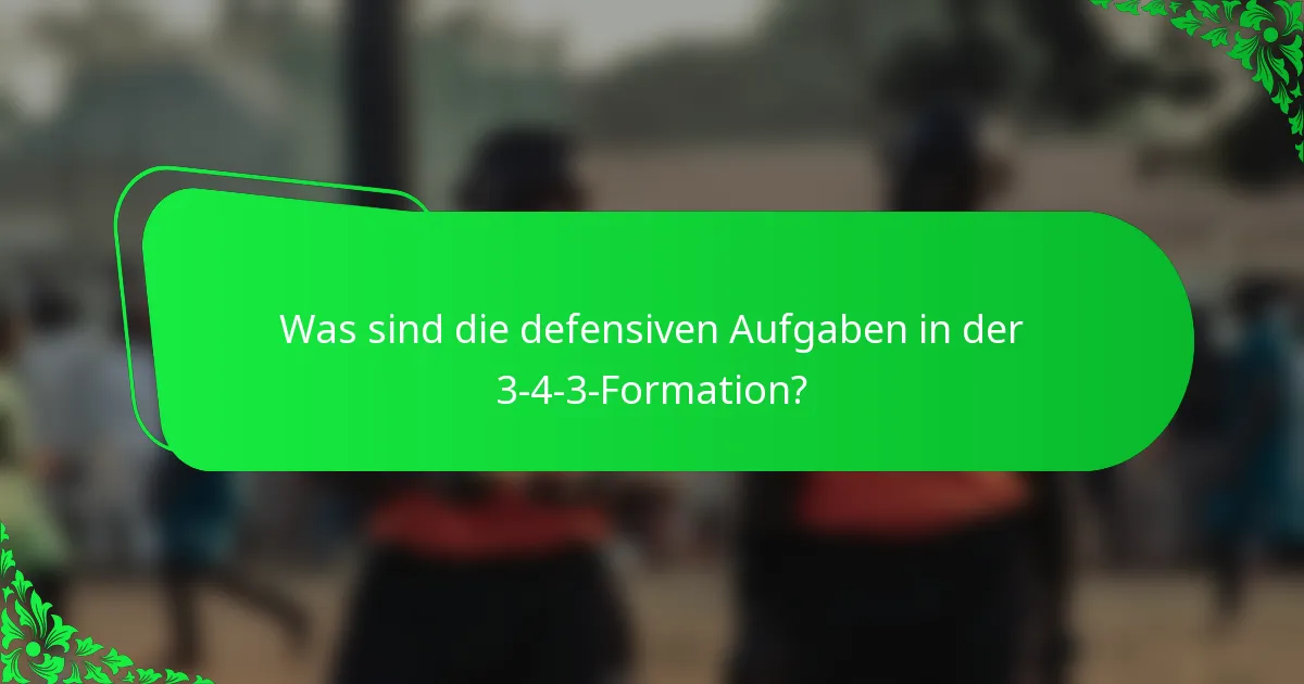 Was sind die defensiven Aufgaben in der 3-4-3-Formation?