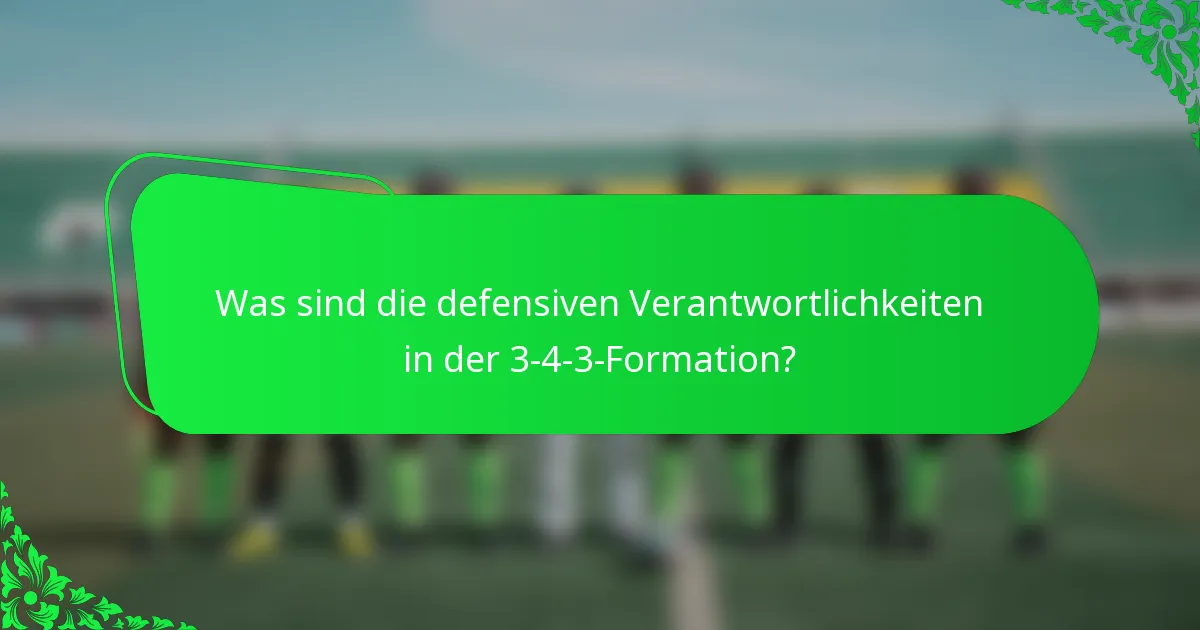 Was sind die defensiven Verantwortlichkeiten in der 3-4-3-Formation?