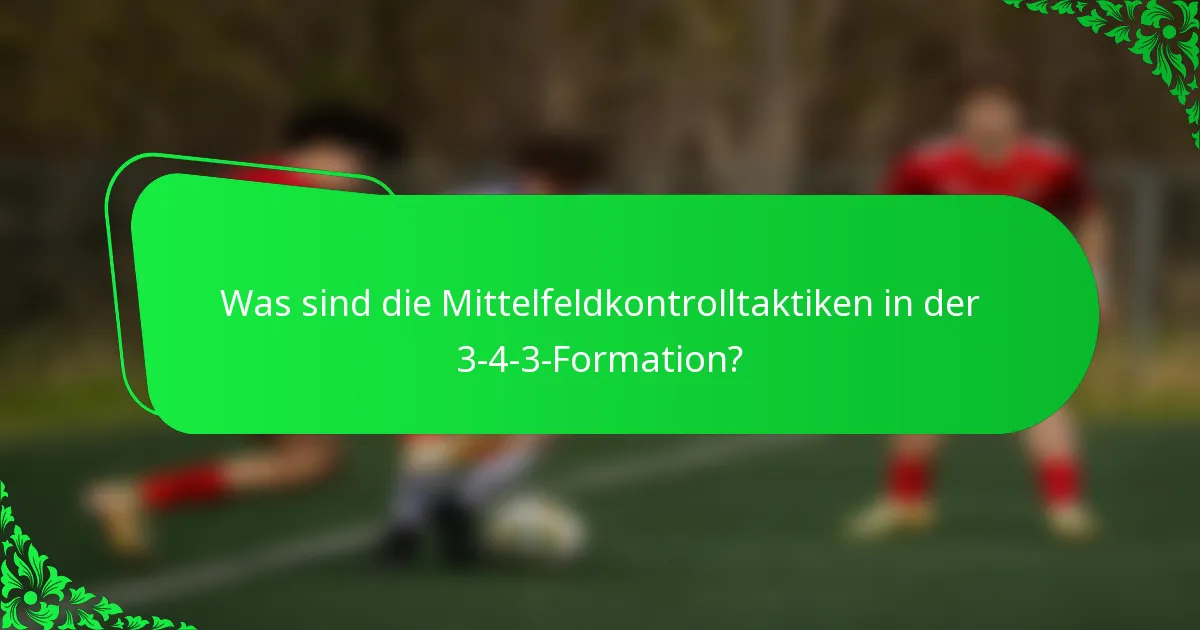 Was sind die Mittelfeldkontrolltaktiken in der 3-4-3-Formation?