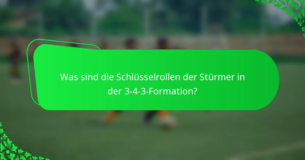 Was sind die Schlüsselrollen der Stürmer in der 3-4-3-Formation?