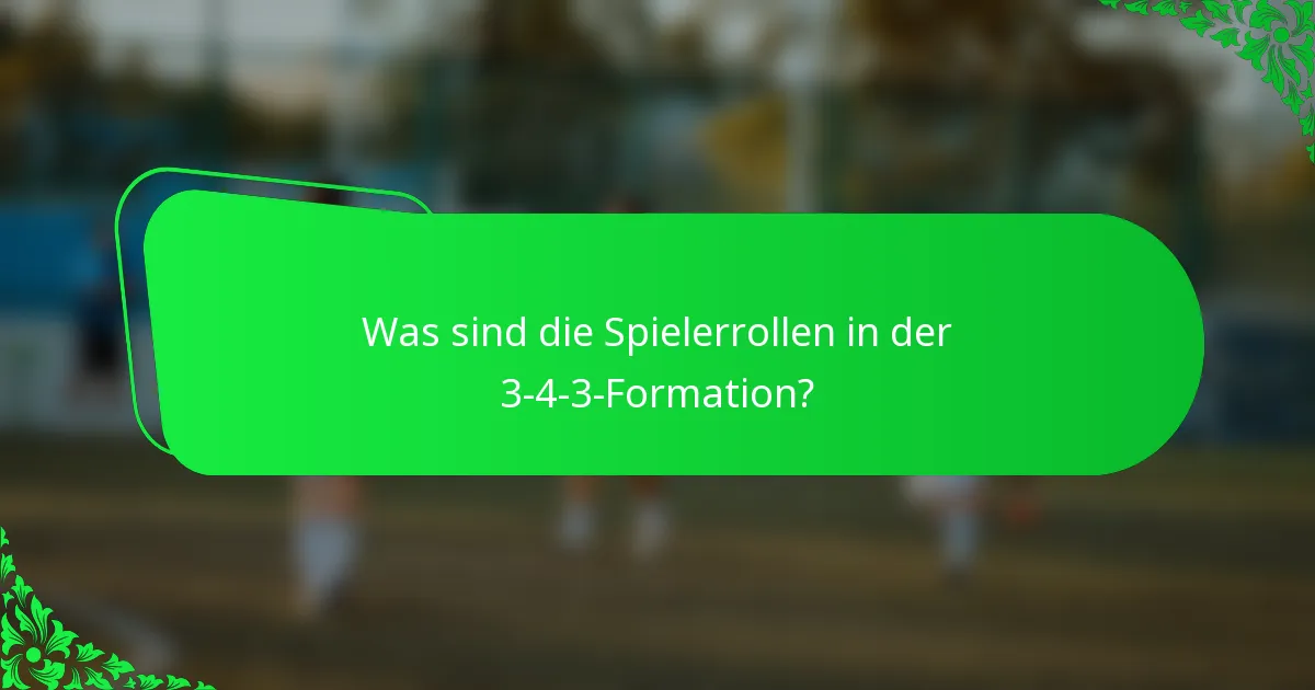 Was sind die Spielerrollen in der 3-4-3-Formation?