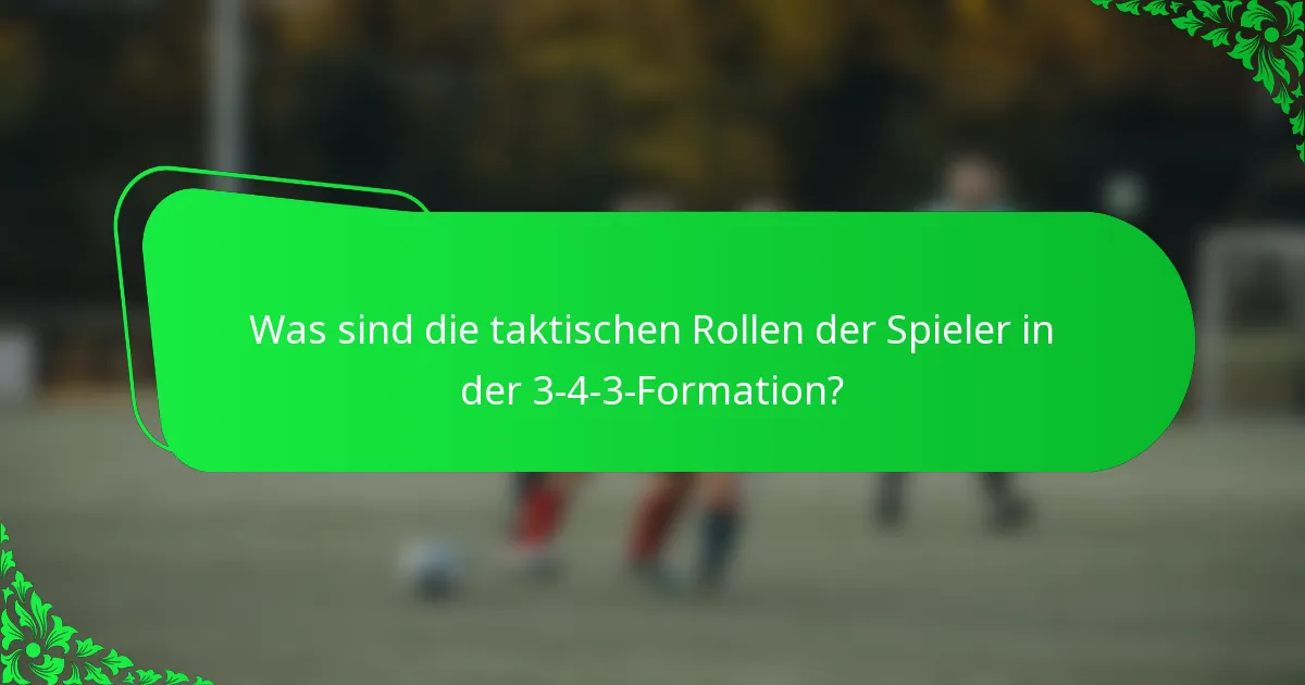 Was sind die taktischen Rollen der Spieler in der 3-4-3-Formation?