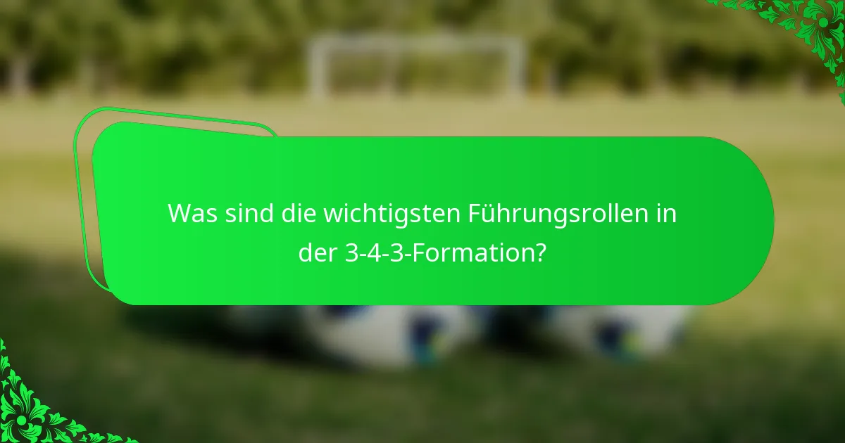 Was sind die wichtigsten Führungsrollen in der 3-4-3-Formation?