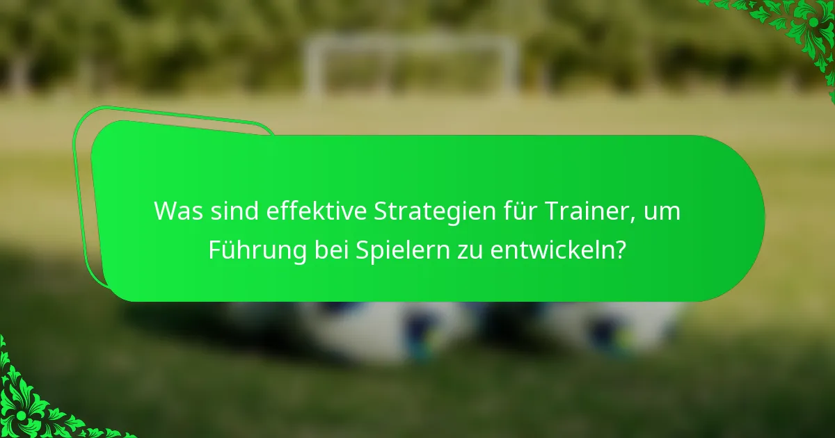 Was sind effektive Strategien für Trainer, um Führung bei Spielern zu entwickeln?