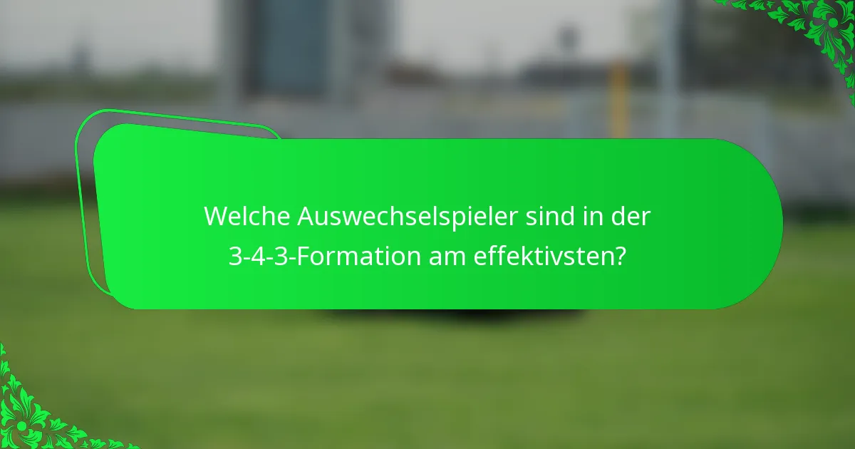 Welche Auswechselspieler sind in der 3-4-3-Formation am effektivsten?
