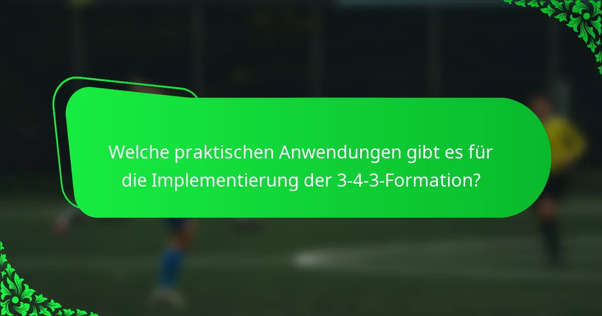 Welche praktischen Anwendungen gibt es für die Implementierung der 3-4-3-Formation?