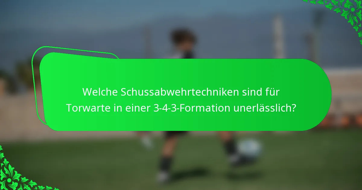 Welche Schussabwehrtechniken sind für Torwarte in einer 3-4-3-Formation unerlässlich?