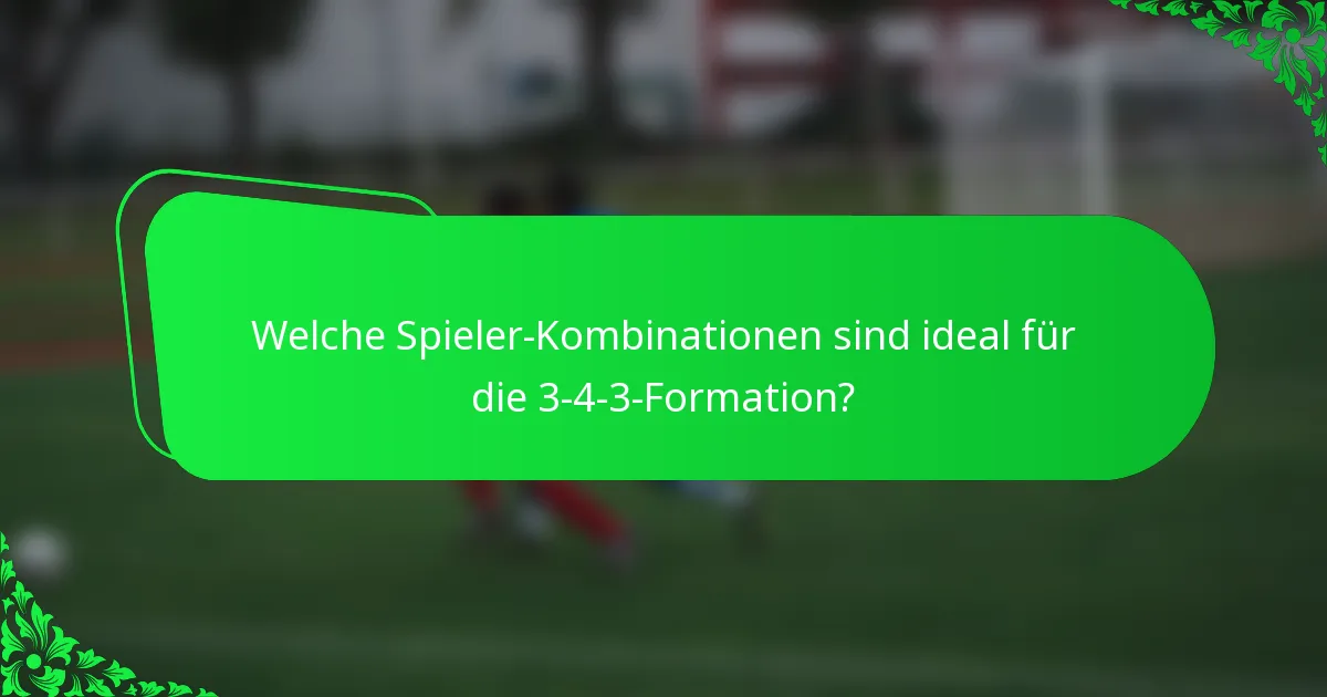 Welche Spieler-Kombinationen sind ideal für die 3-4-3-Formation?