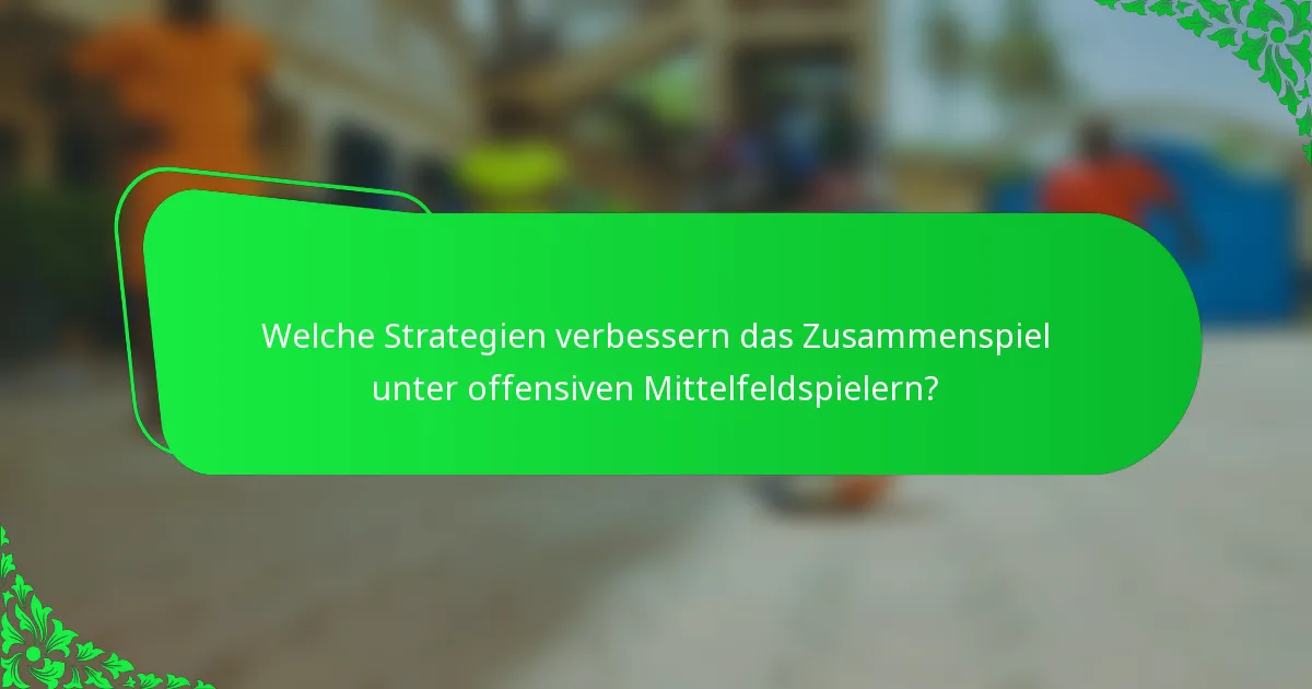 Welche Strategien verbessern das Zusammenspiel unter offensiven Mittelfeldspielern?
