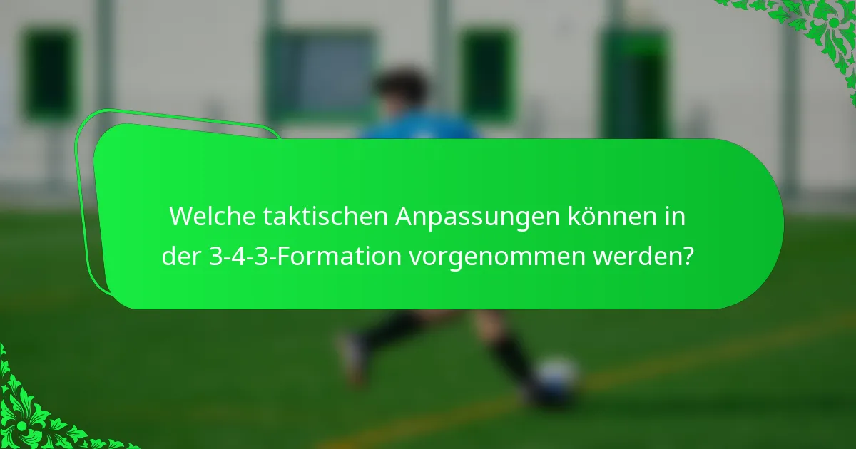 Welche taktischen Anpassungen können in der 3-4-3-Formation vorgenommen werden?