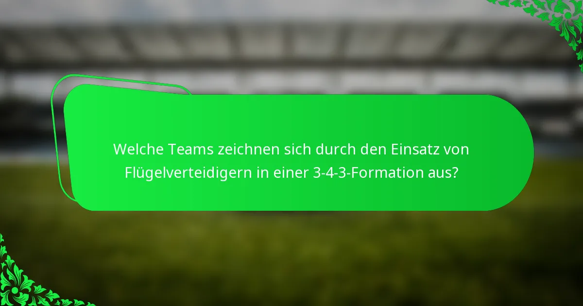 Welche Teams zeichnen sich durch den Einsatz von Flügelverteidigern in einer 3-4-3-Formation aus?