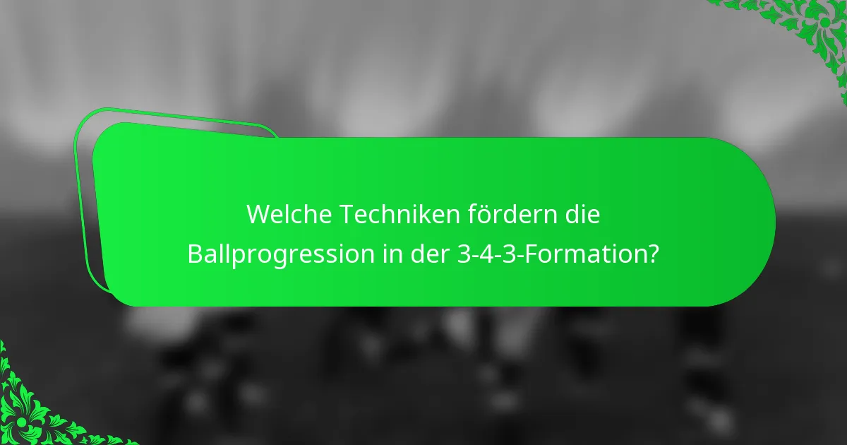 Welche Techniken fördern die Ballprogression in der 3-4-3-Formation?