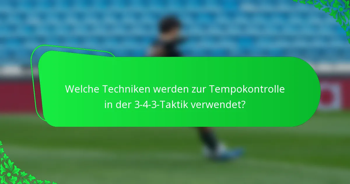 Welche Techniken werden zur Tempokontrolle in der 3-4-3-Taktik verwendet?