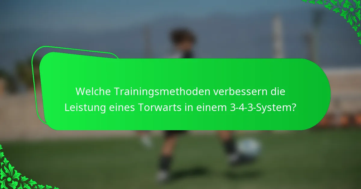 Welche Trainingsmethoden verbessern die Leistung eines Torwarts in einem 3-4-3-System?