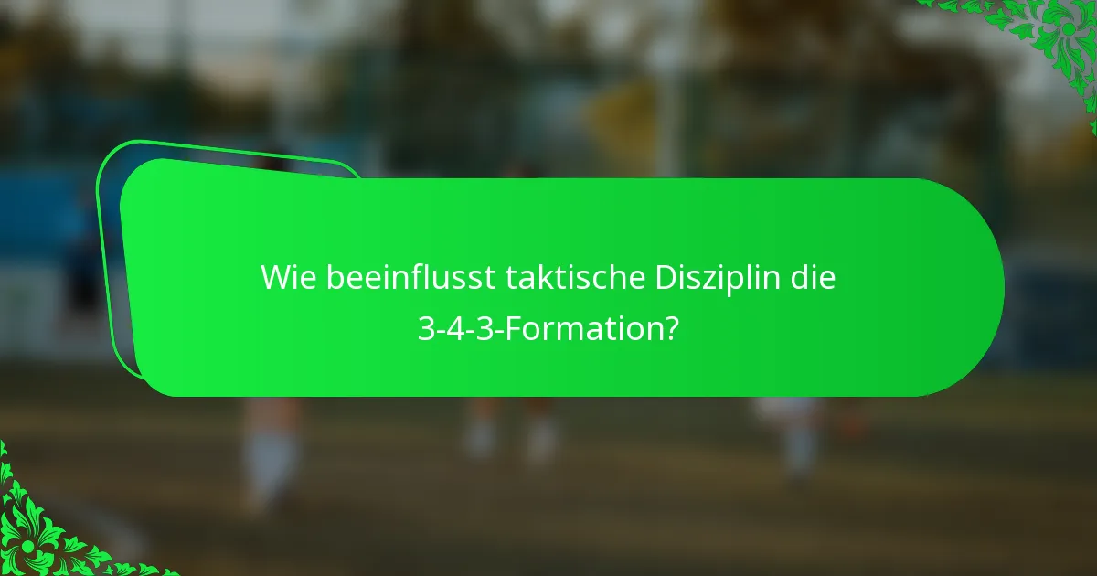 Wie beeinflusst taktische Disziplin die 3-4-3-Formation?