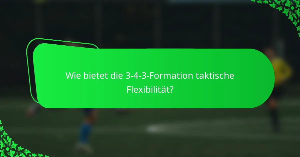 Wie bietet die 3-4-3-Formation taktische Flexibilität?