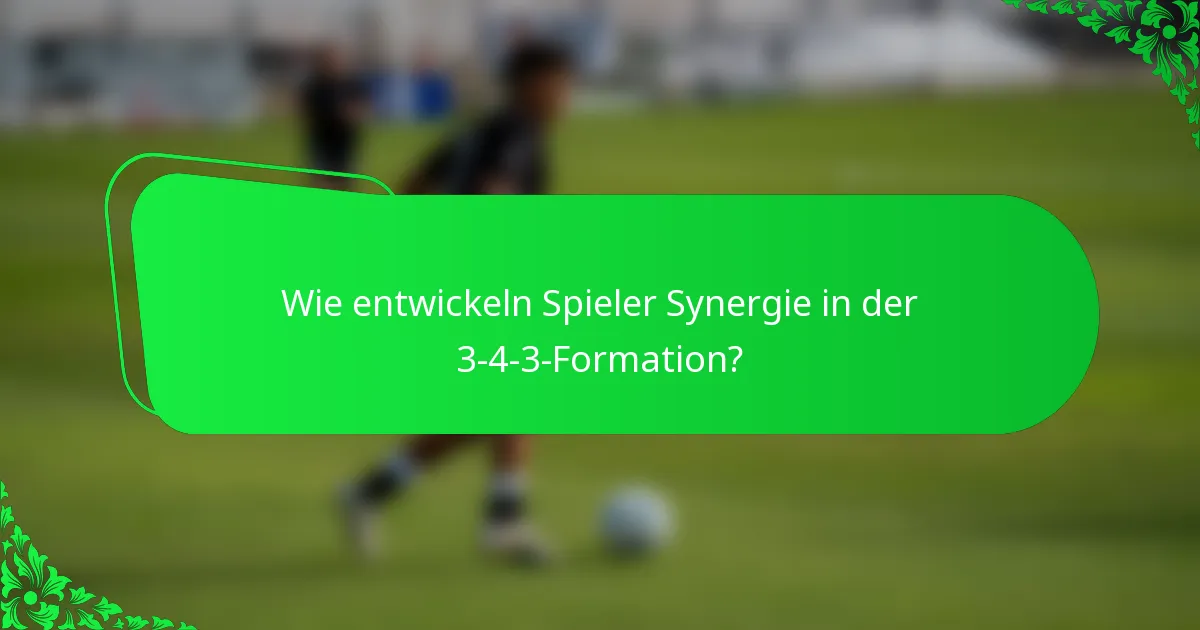Wie entwickeln Spieler Synergie in der 3-4-3-Formation?