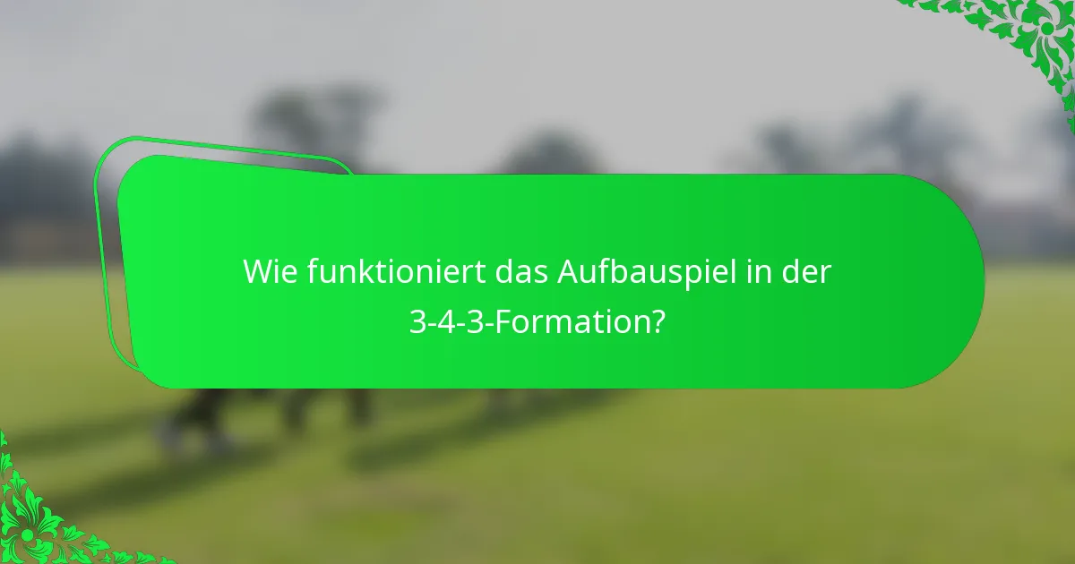 Wie funktioniert das Aufbauspiel in der 3-4-3-Formation?