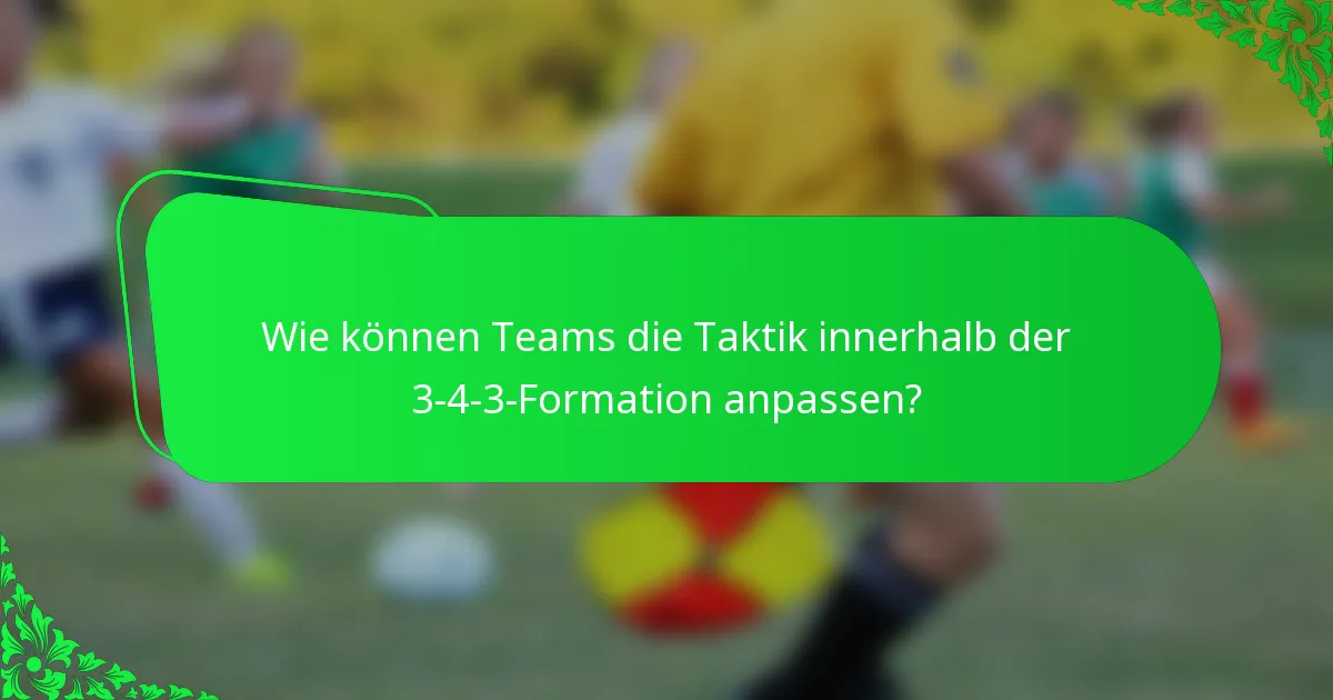Wie können Teams die Taktik innerhalb der 3-4-3-Formation anpassen?