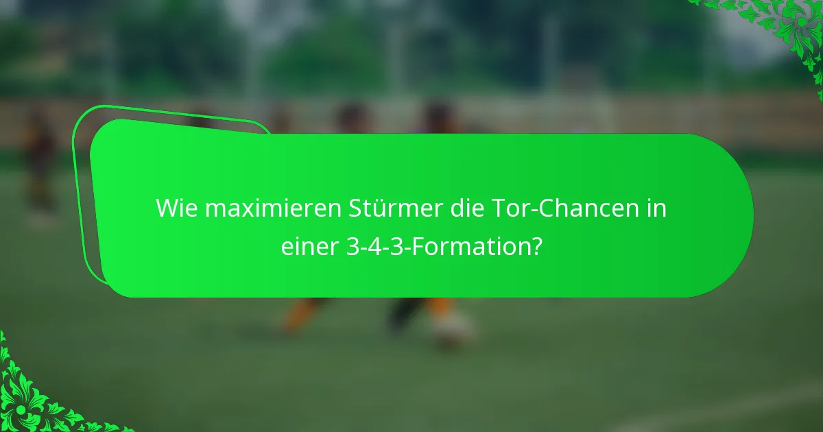 Wie maximieren Stürmer die Tor-Chancen in einer 3-4-3-Formation?