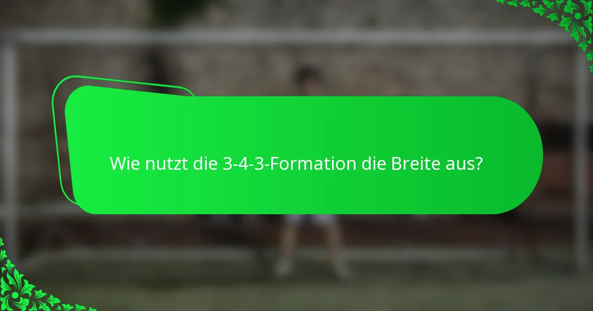 Wie nutzt die 3-4-3-Formation die Breite aus?