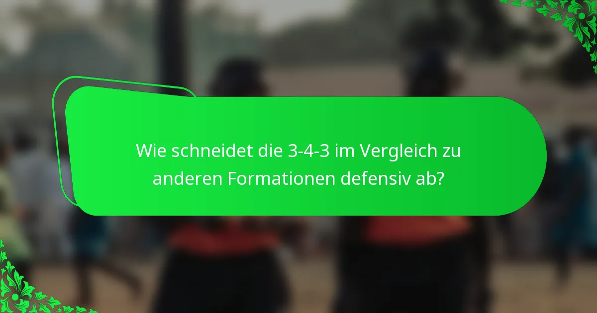Wie schneidet die 3-4-3 im Vergleich zu anderen Formationen defensiv ab?