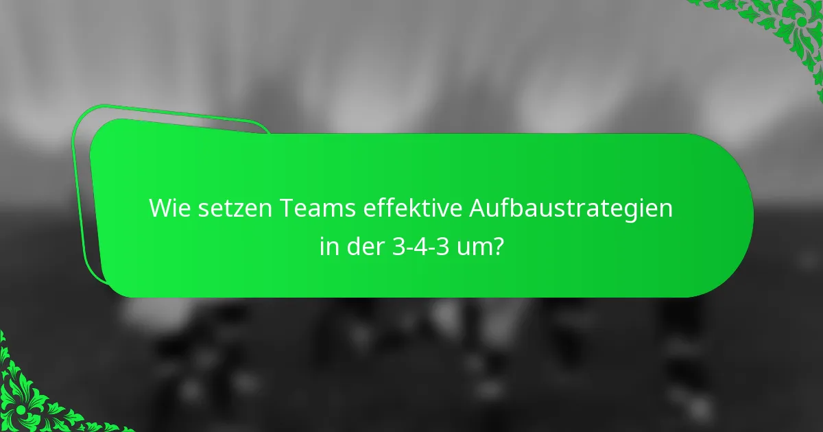 Wie setzen Teams effektive Aufbaustrategien in der 3-4-3 um?