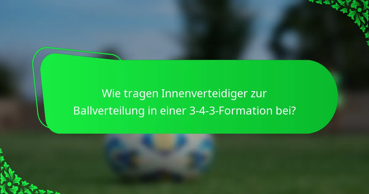 Wie tragen Innenverteidiger zur Ballverteilung in einer 3-4-3-Formation bei?
