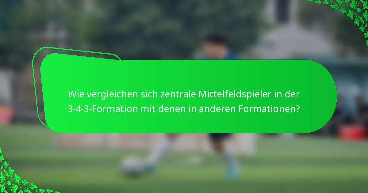Wie vergleichen sich zentrale Mittelfeldspieler in der 3-4-3-Formation mit denen in anderen Formationen?