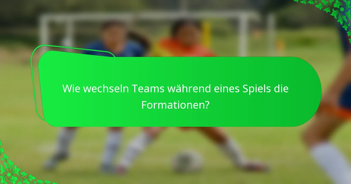 Wie wechseln Teams während eines Spiels die Formationen?